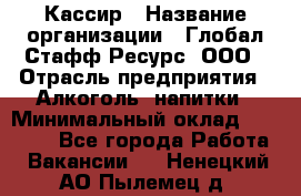 Кассир › Название организации ­ Глобал Стафф Ресурс, ООО › Отрасль предприятия ­ Алкоголь, напитки › Минимальный оклад ­ 35 000 - Все города Работа » Вакансии   . Ненецкий АО,Пылемец д.